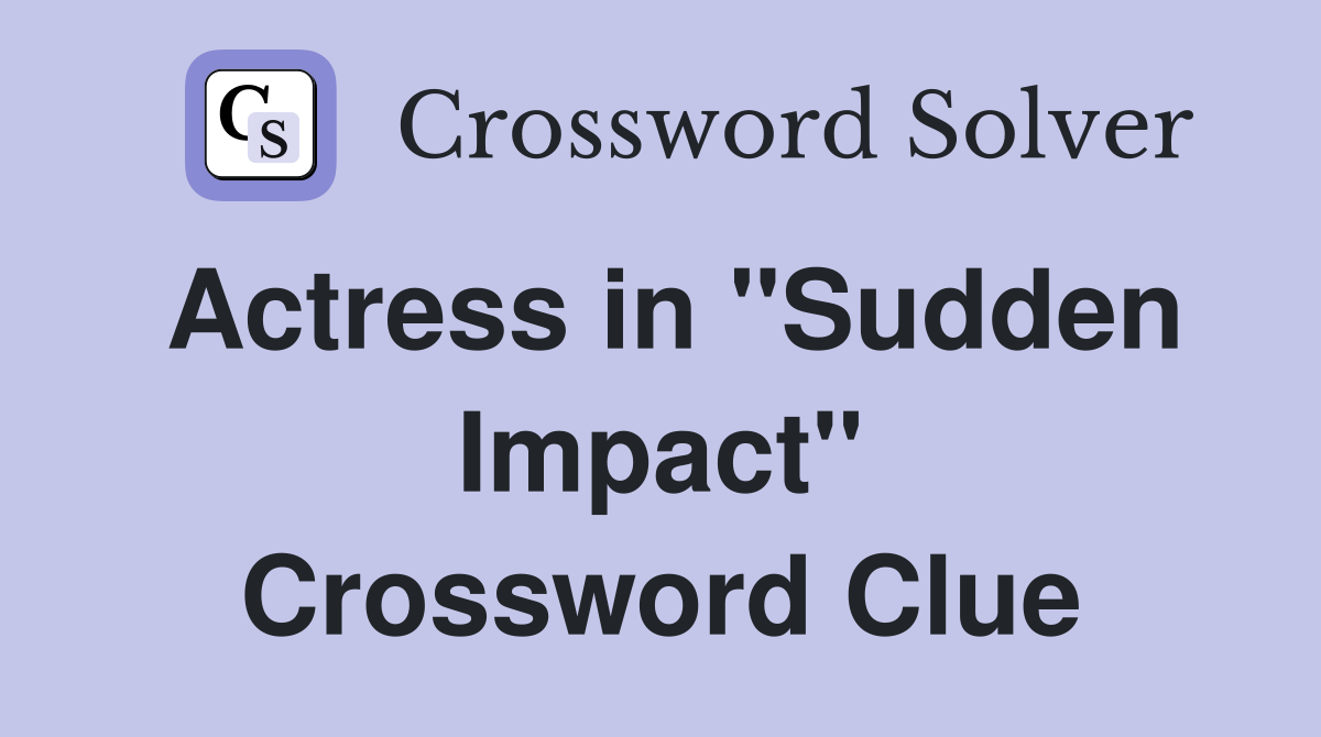 Actress in "Sudden Impact" Crossword Clue