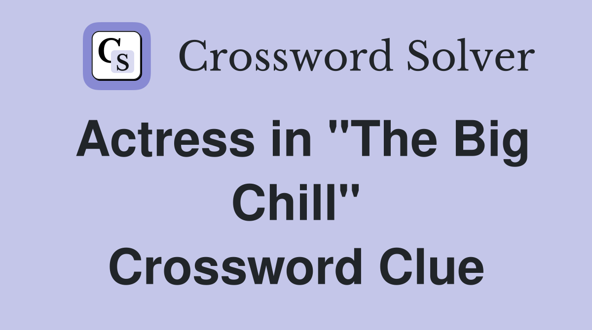 Actress in "The Big Chill" Crossword Clue