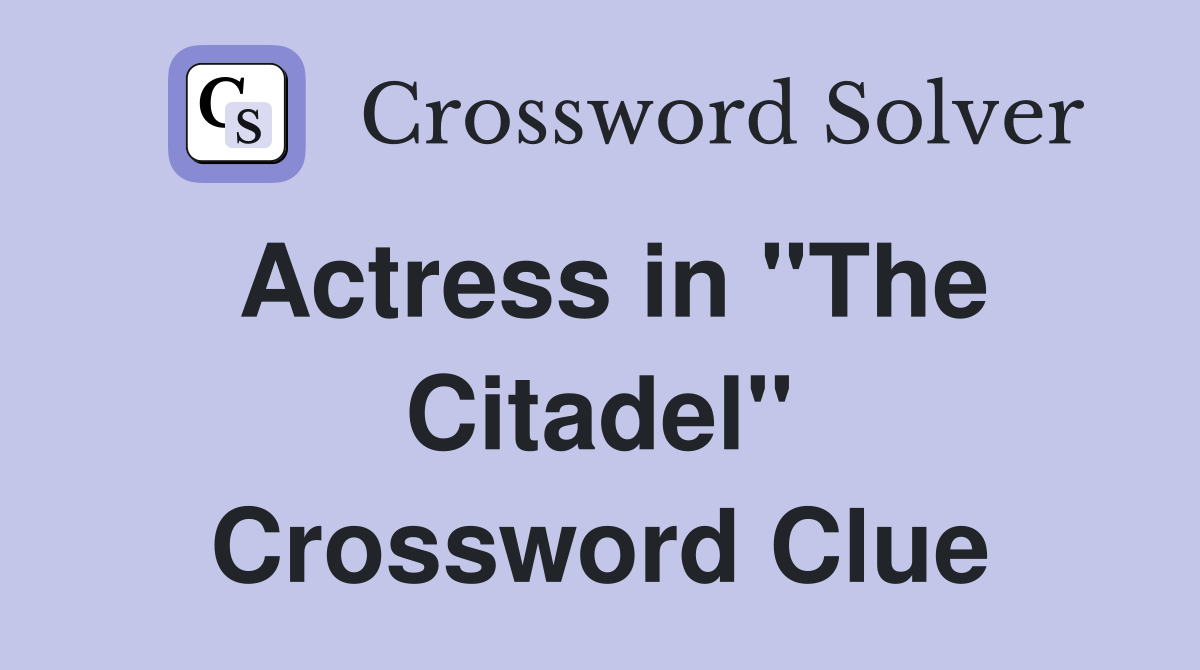 Actress in "The Citadel" Crossword Clue