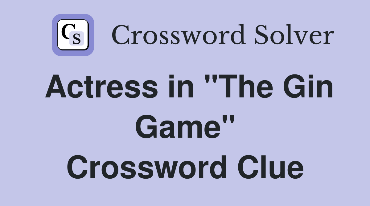 Actress in "The Gin Game" Crossword Clue