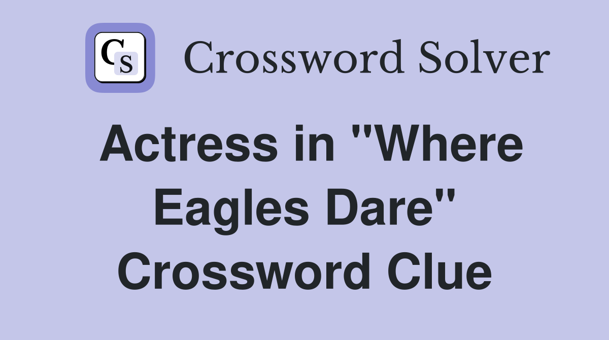Actress in "Where Eagles Dare" Crossword Clue