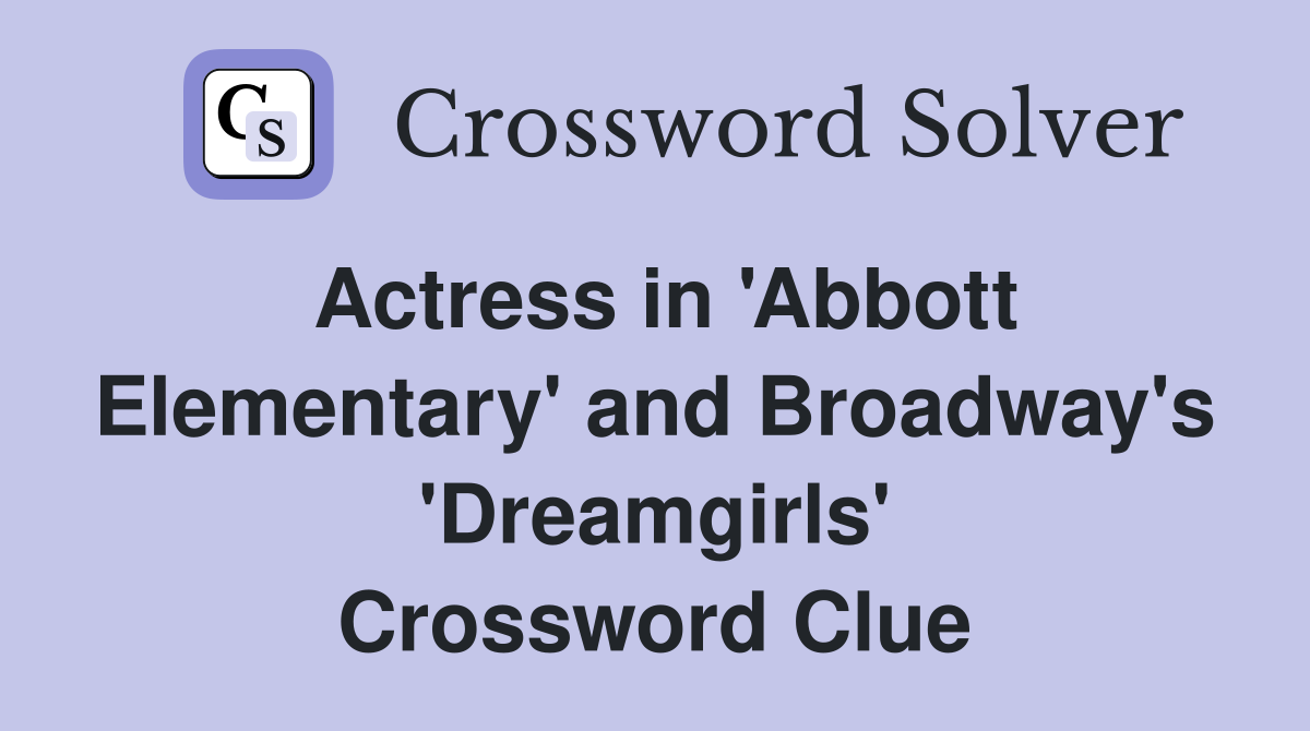 Actress in 'Abbott Elementary' and Broadway's 'Dreamgirls' Crossword Clue