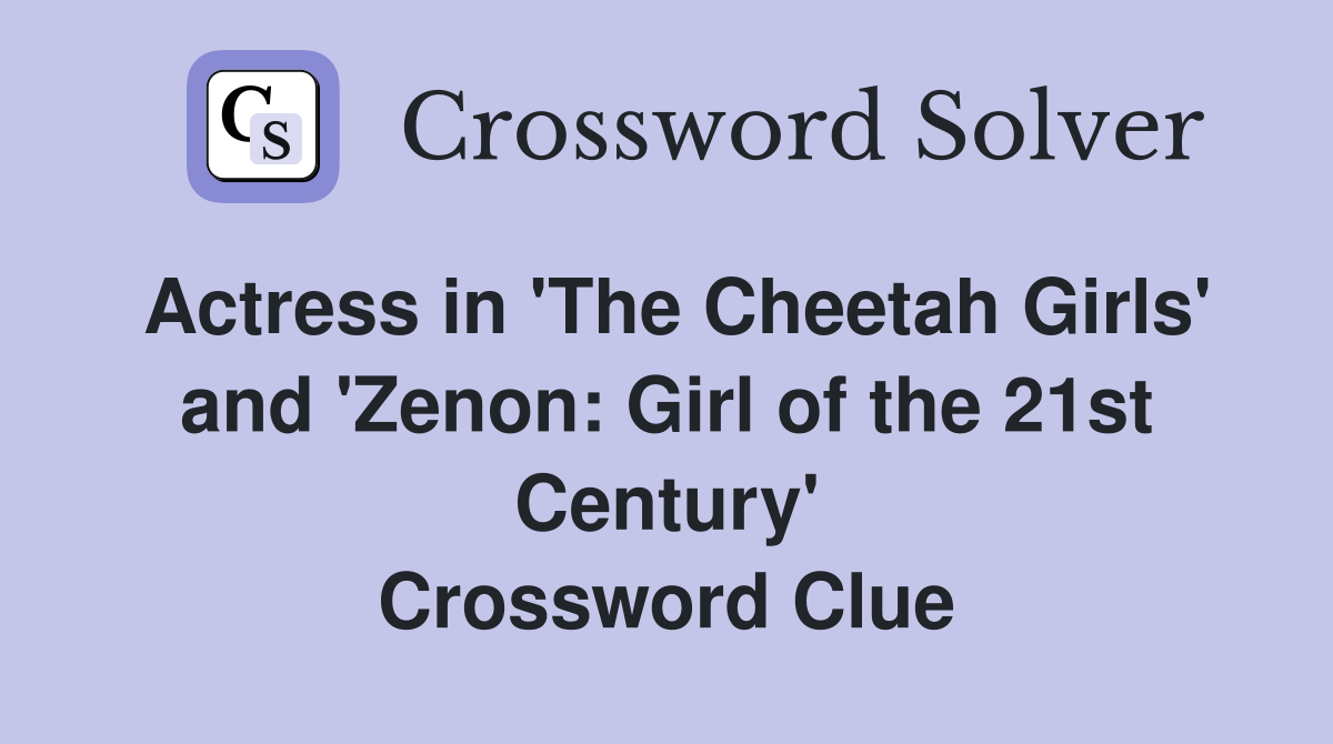 Actress in 'The Cheetah Girls' and 'Zenon: Girl of the 21st Century' Crossword Clue