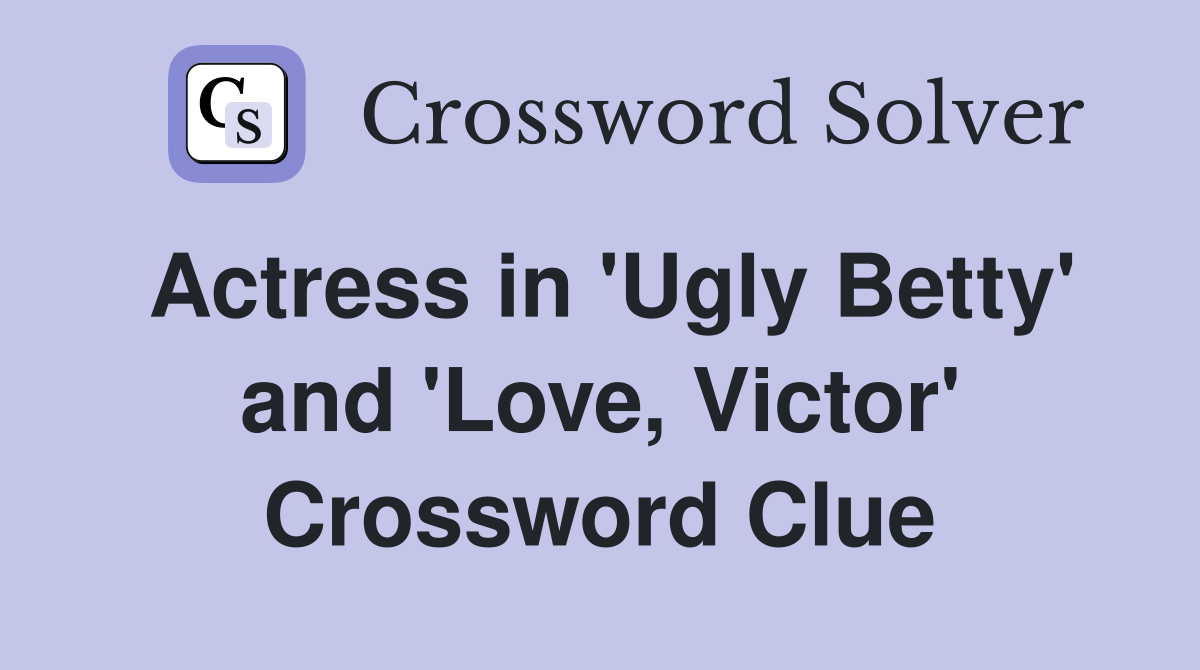 Actress in 'Ugly Betty' and 'Love, Victor' Crossword Clue