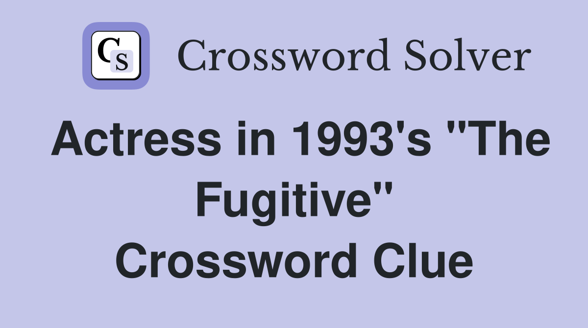 Actress in 1993's "The Fugitive" Crossword Clue