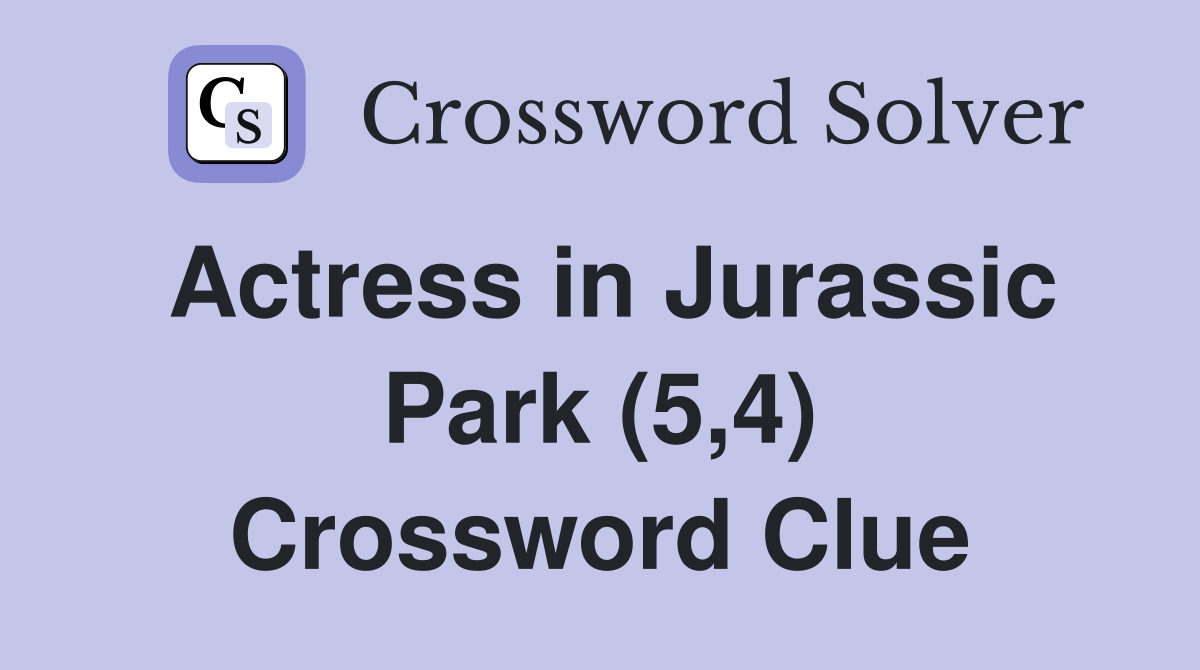 Actress in Jurassic Park (5,4) Crossword Clue