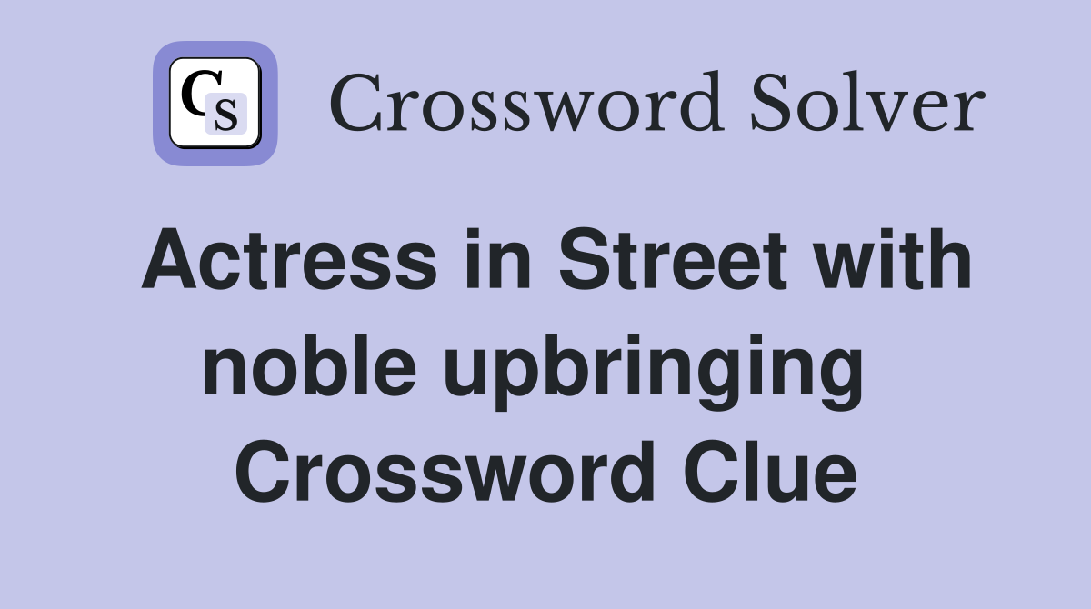 Actress in Street with noble upbringing  Crossword Clue