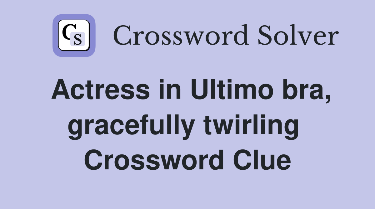 Actress in Ultimo bra, gracefully twirling  Crossword Clue
