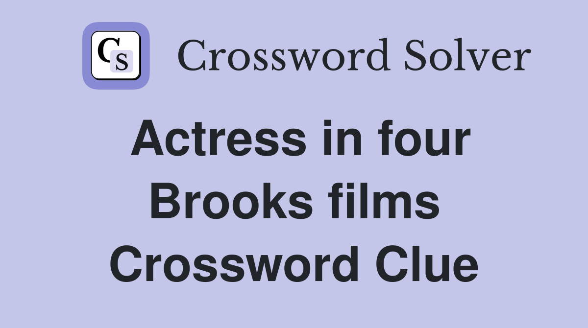 Actress in four Brooks films Crossword Clue
