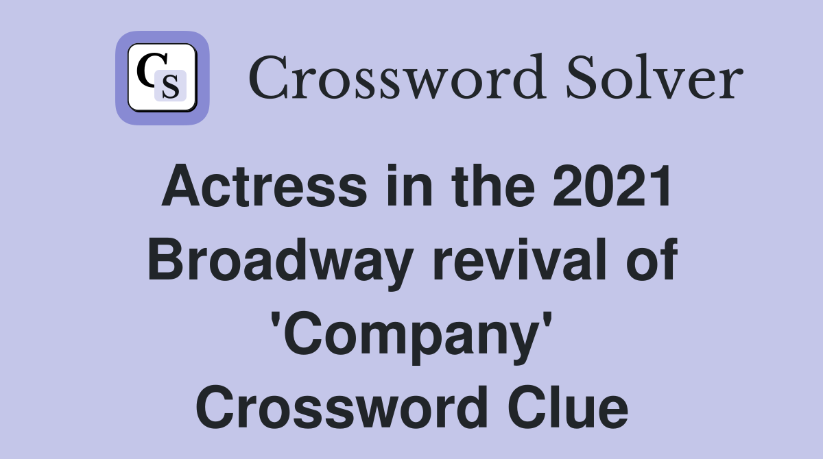 Actress in the 2021 Broadway revival of 'Company' Crossword Clue