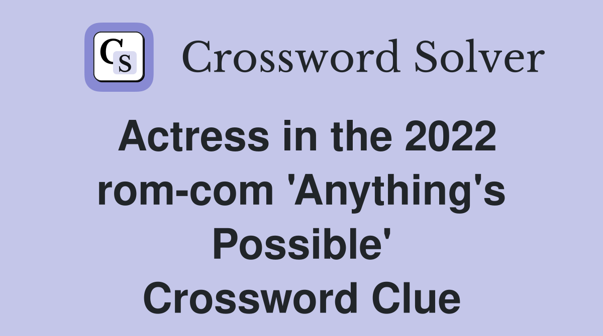 Actress in the 2022 rom-com 'Anything's Possible' Crossword Clue