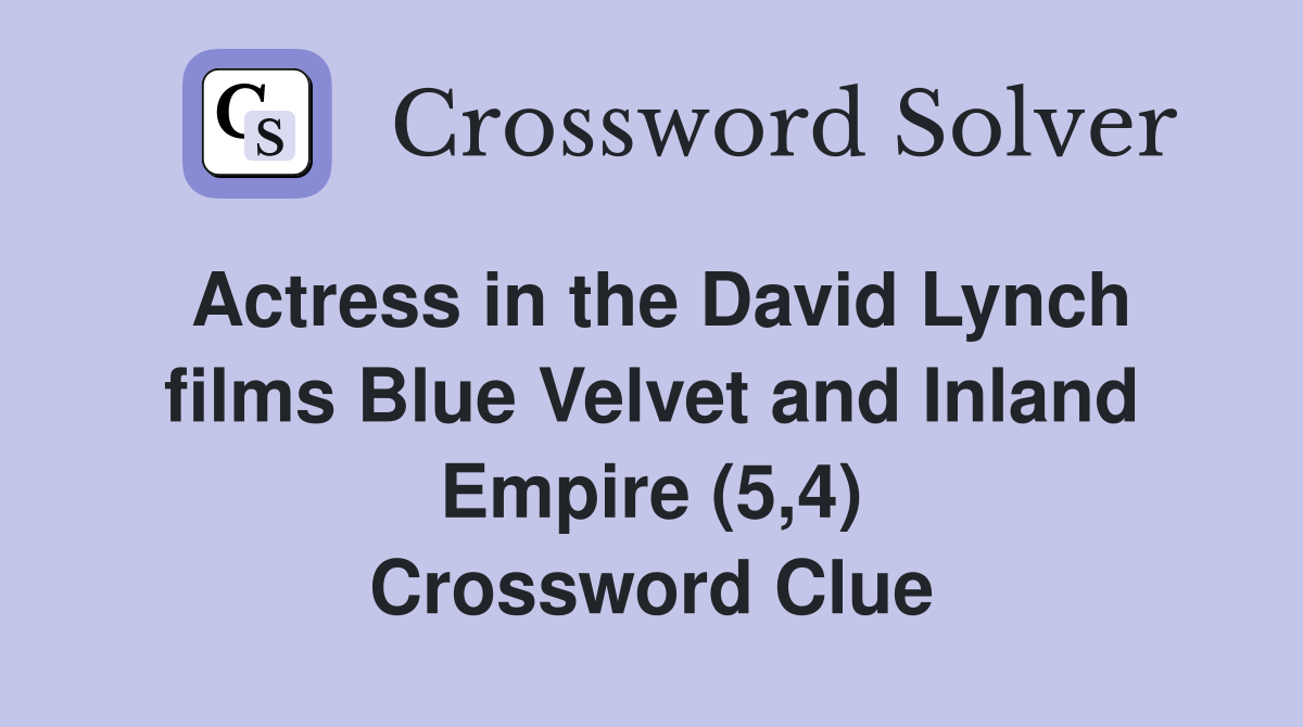 Actress in the David Lynch films Blue Velvet and Inland Empire (5,4) Crossword Clue
