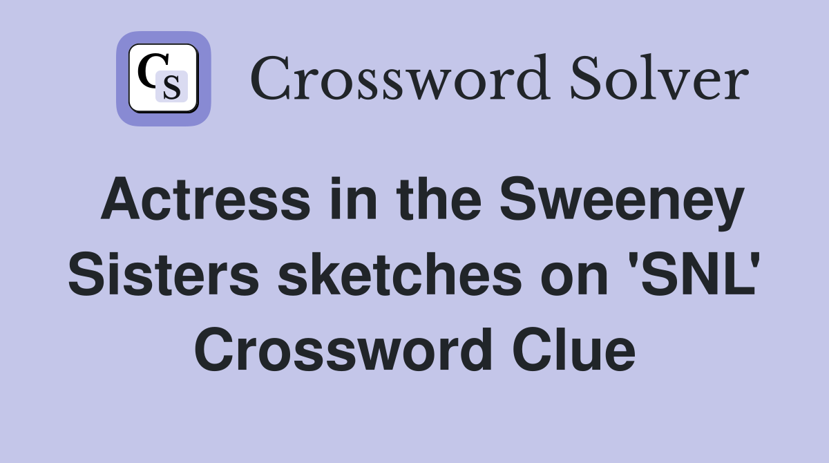 Actress in the Sweeney Sisters sketches on 'SNL' Crossword Clue