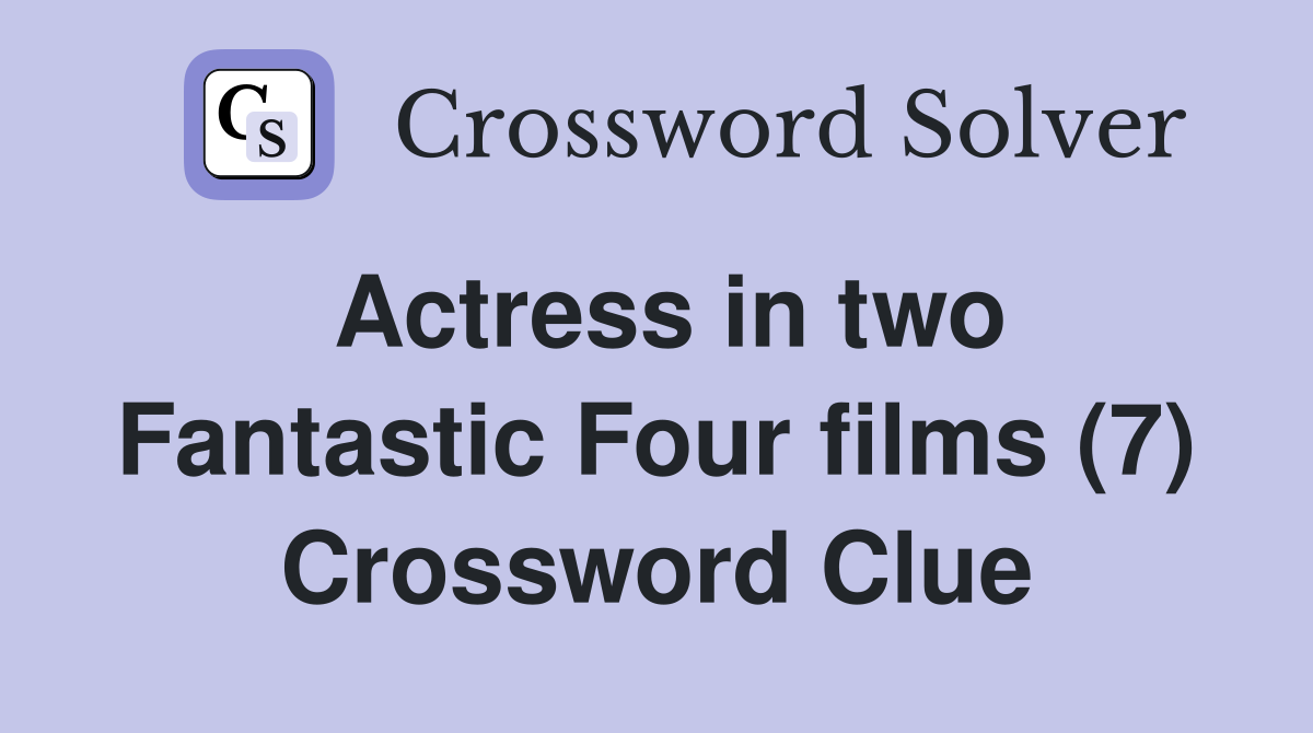 Actress in two Fantastic Four films (7) Crossword Clue