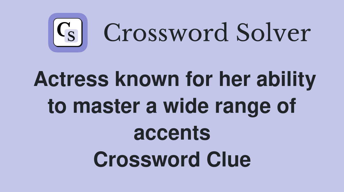 Actress known for her ability to master a wide range of accents Crossword Clue