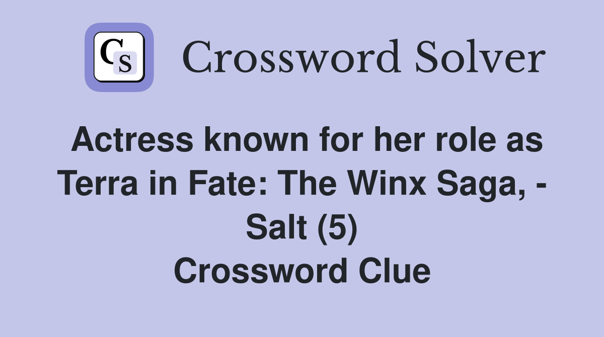 Actress known for her role as Terra in Fate: The Winx Saga, - Salt (5) Crossword Clue