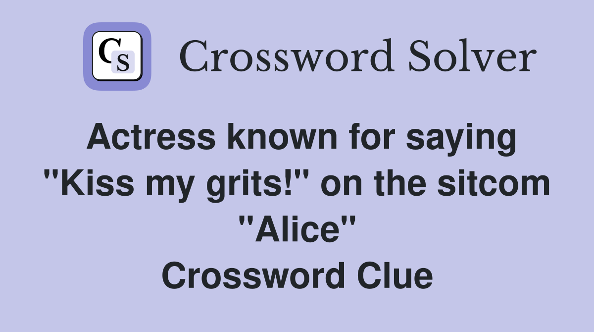 Actress known for saying "Kiss my grits!" on the sitcom "Alice" Crossword Clue