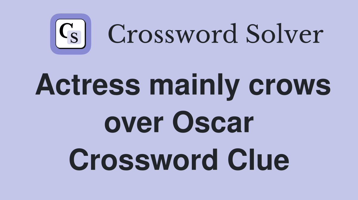 Actress mainly crows over Oscar Crossword Clue