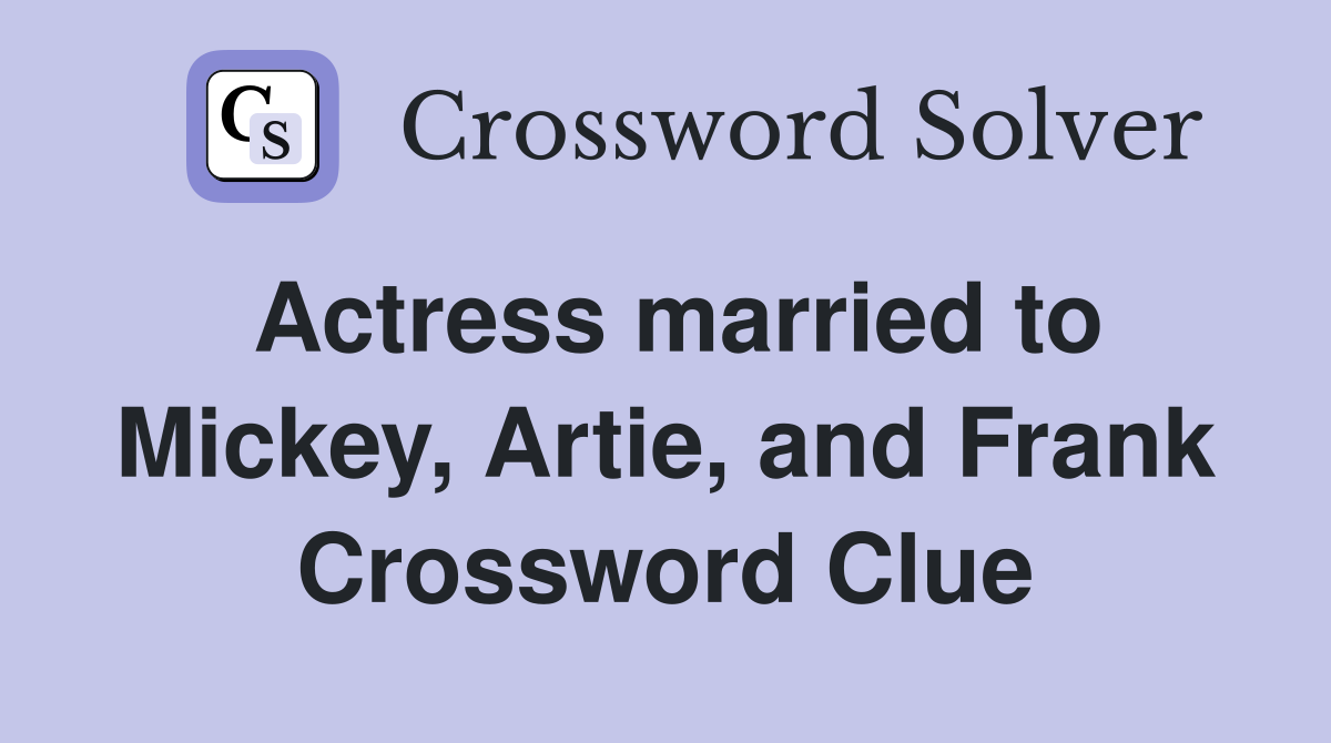 Actress married to Mickey, Artie, and Frank Crossword Clue