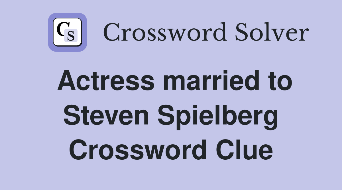 Actress married to Steven Spielberg Crossword Clue
