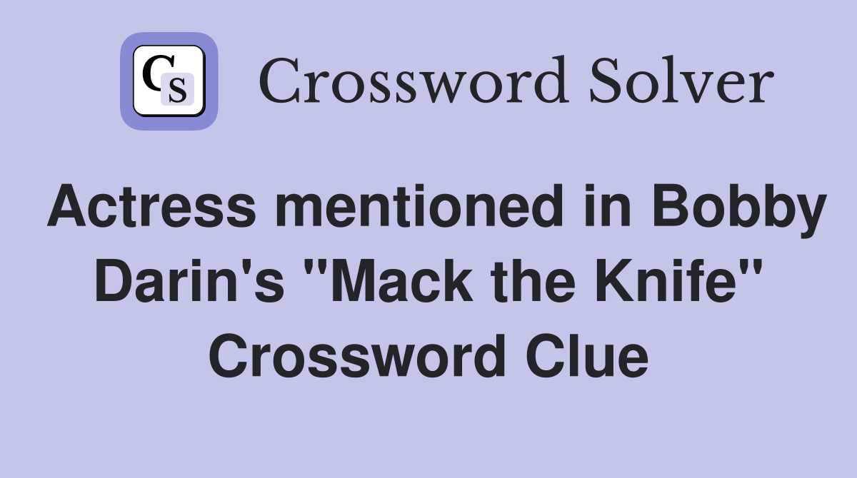 Actress mentioned in Bobby Darin's "Mack the Knife" Crossword Clue