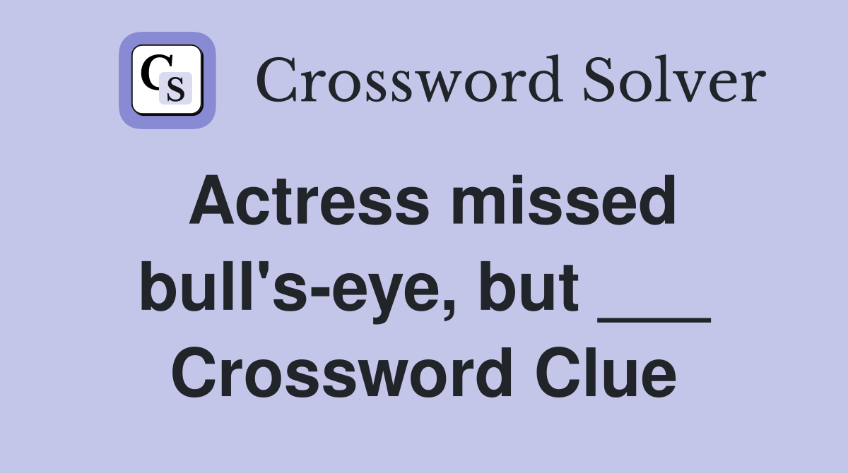 Actress missed bull's-eye, but ___ Crossword Clue