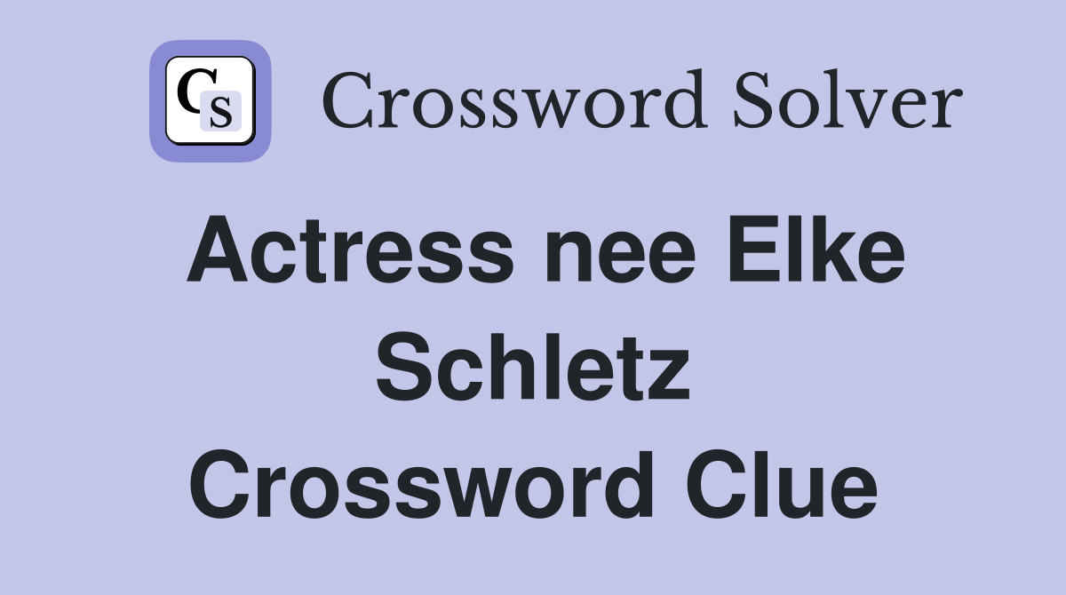 Actress nee Elke Schletz Crossword Clue
