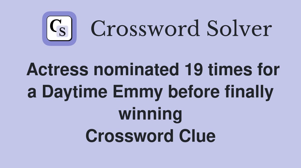 Actress nominated 19 times for a Daytime Emmy before finally winning Crossword Clue