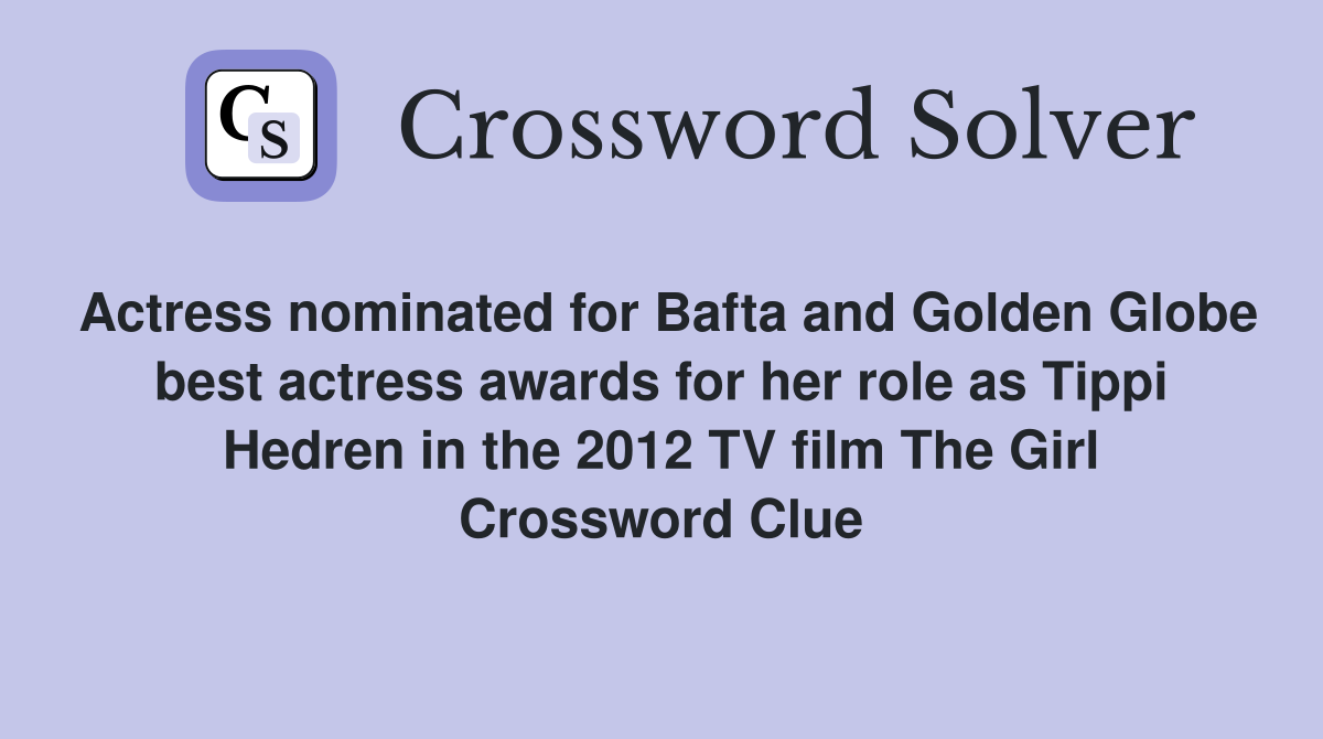 Actress nominated for Bafta and Golden Globe best actress awards for her role as Tippi Hedren in the 2012 TV film The Girl Crossword Clue