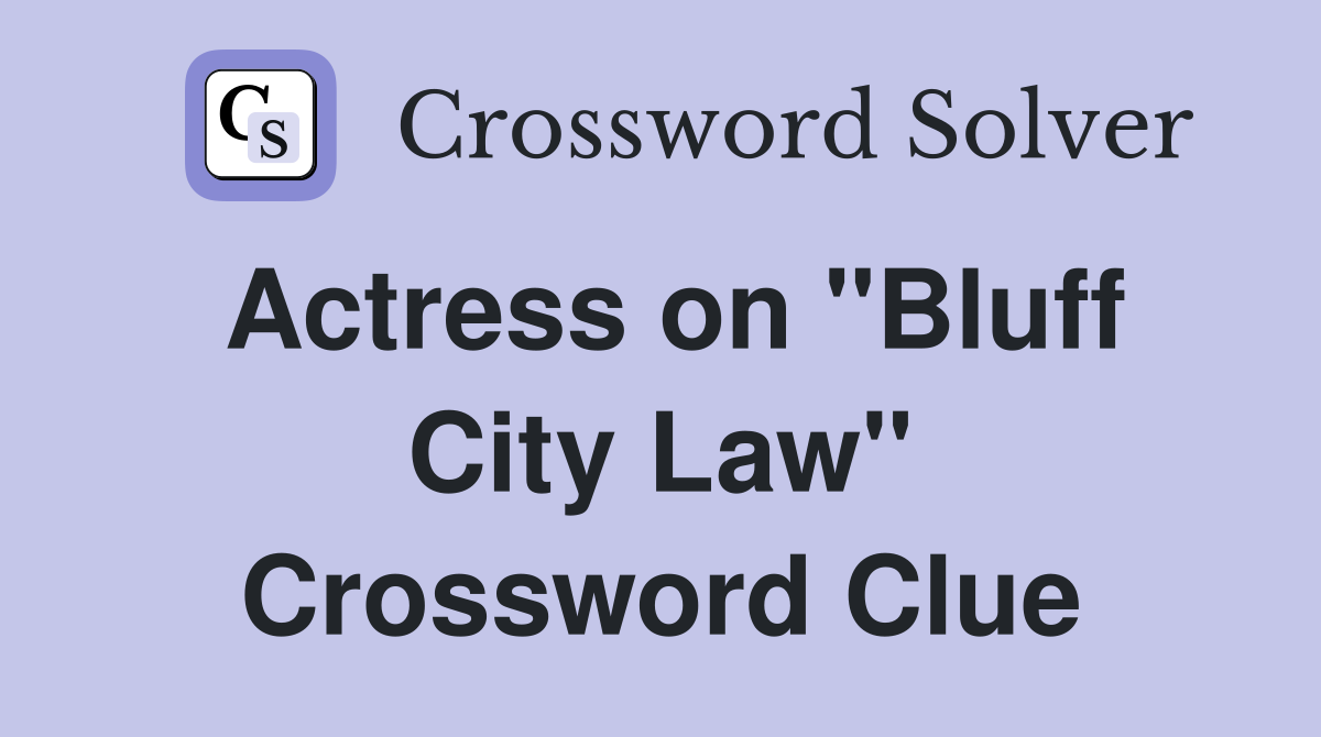 Actress on "Bluff City Law" Crossword Clue