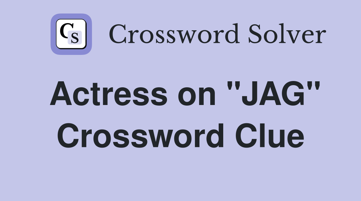 Actress on "JAG" Crossword Clue