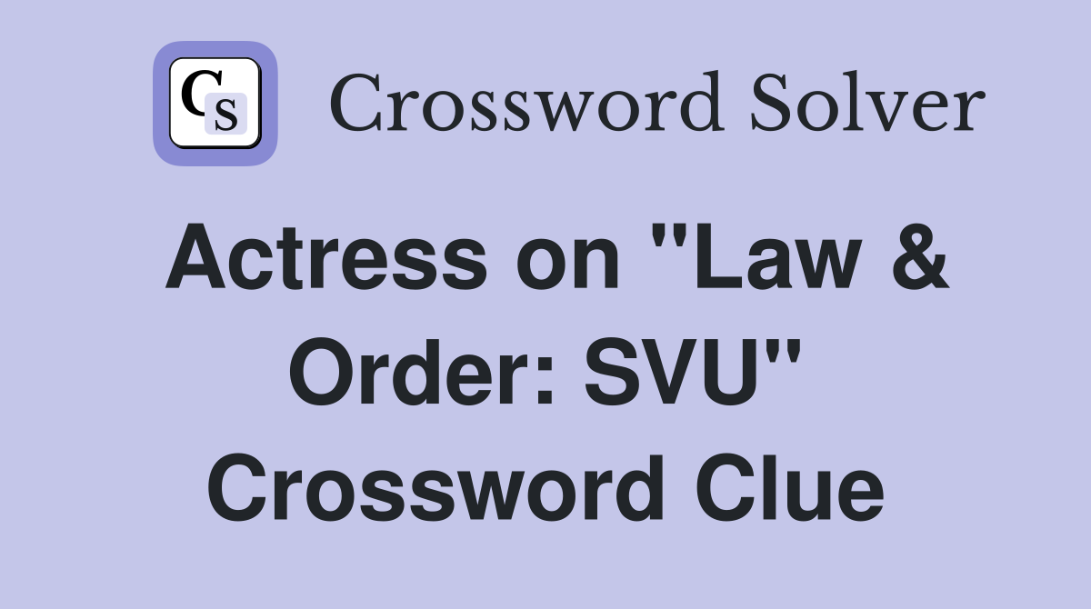 Actress on "Law & Order: SVU" Crossword Clue
