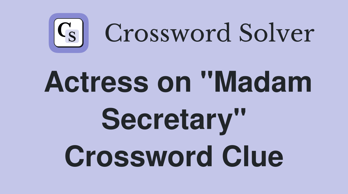 Actress on "Madam Secretary" Crossword Clue