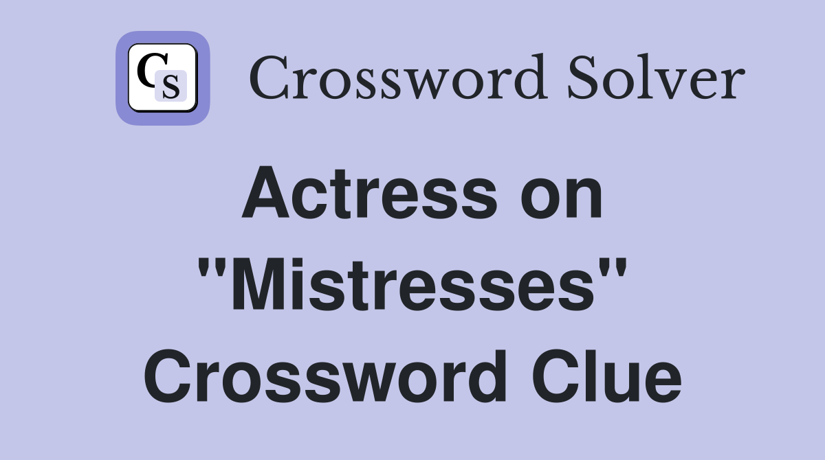 Actress on "Mistresses" Crossword Clue