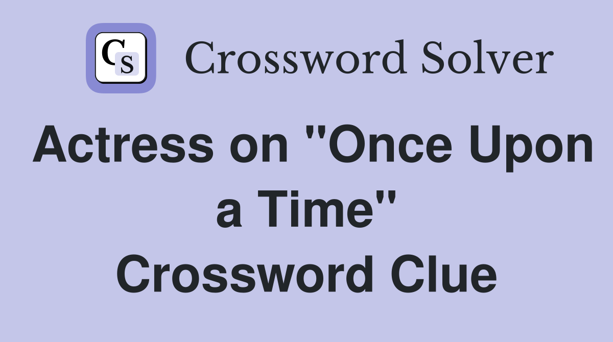 Actress on "Once Upon a Time" Crossword Clue