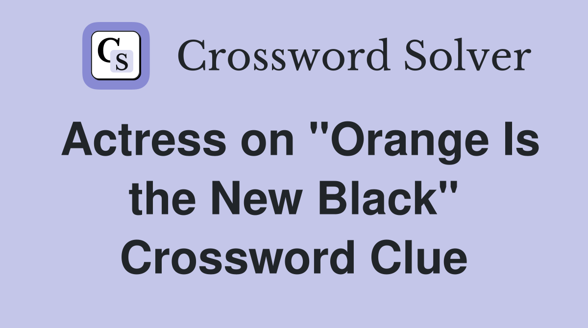 Actress on "Orange Is the New Black" Crossword Clue