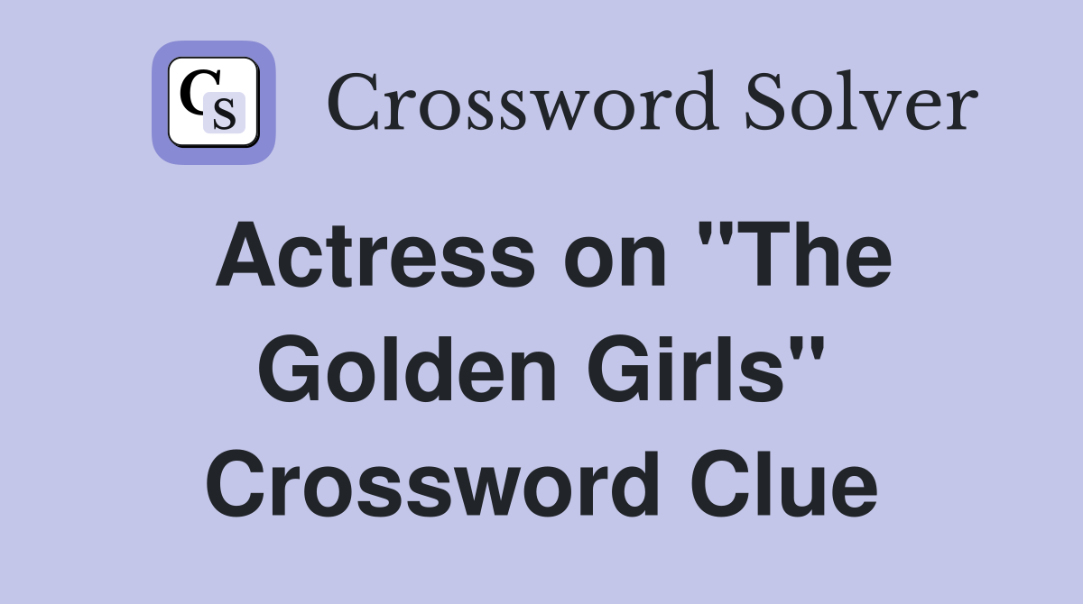 Actress on "The Golden Girls" Crossword Clue