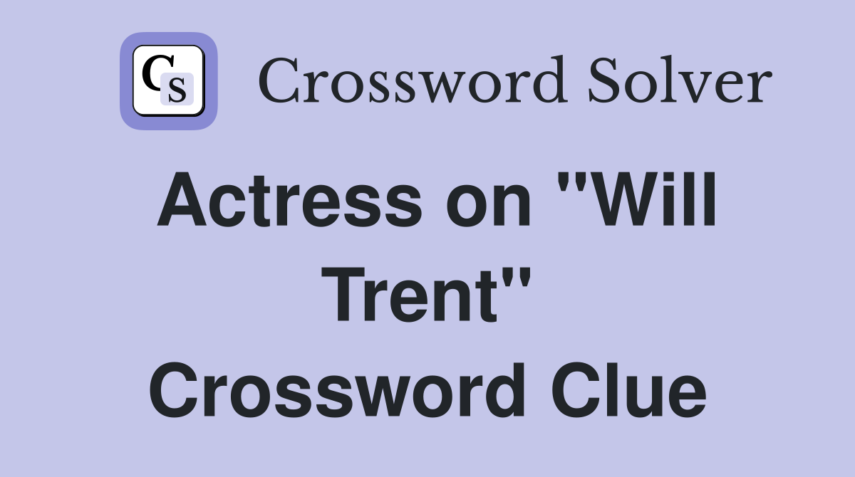 Actress on "Will Trent" Crossword Clue