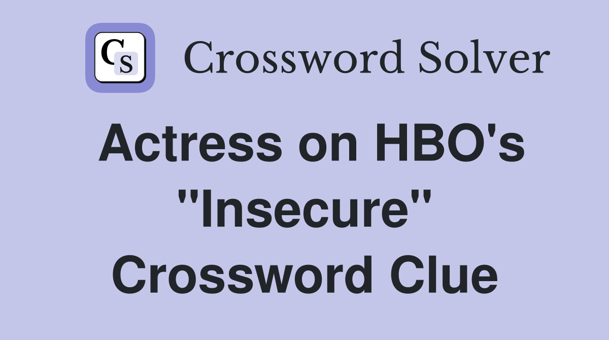 Actress on HBO's "Insecure" Crossword Clue