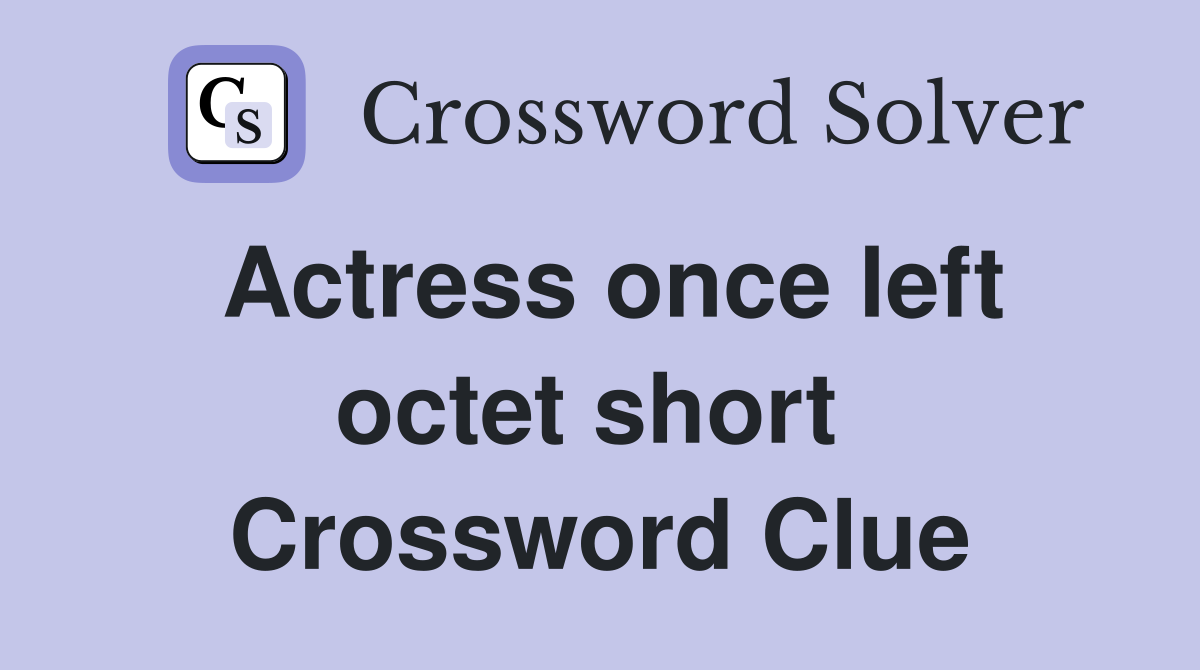 Actress once left octet short  Crossword Clue