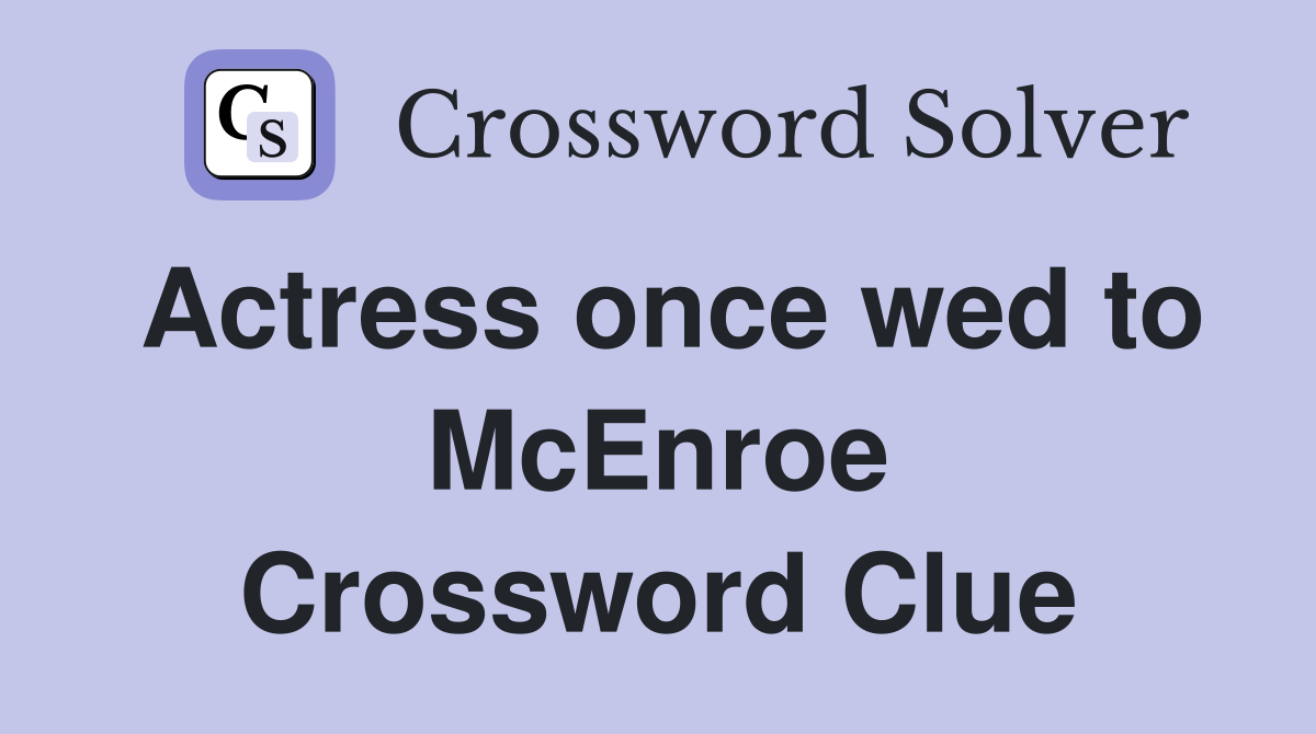 Actress once wed to McEnroe Crossword Clue