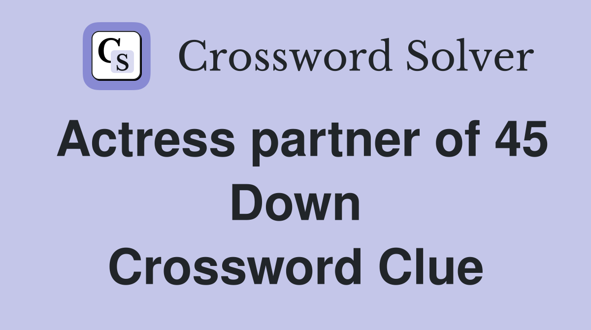 Actress partner of 45 Down Crossword Clue