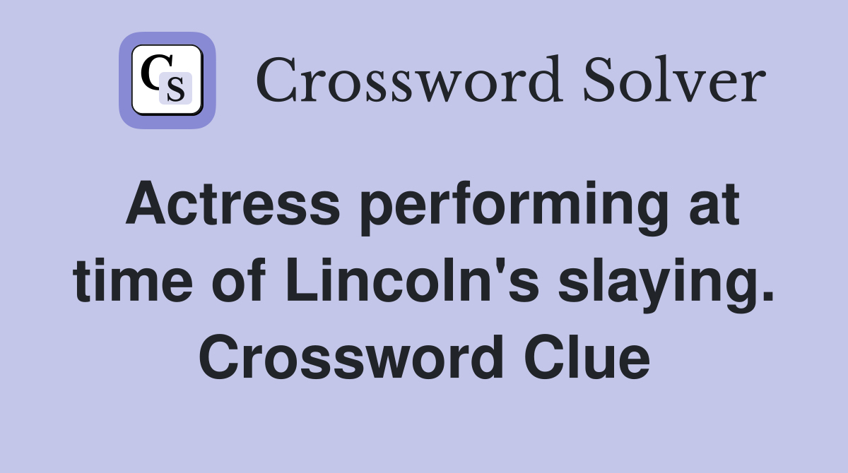 Actress performing at time of Lincoln's slaying. Crossword Clue
