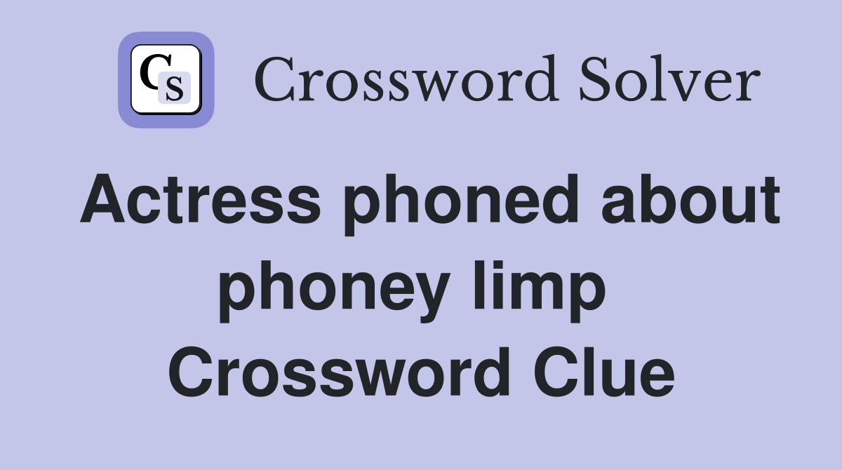 Actress phoned about phoney limp  Crossword Clue