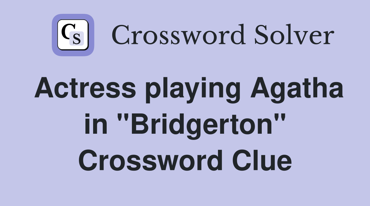 Actress playing Agatha in "Bridgerton" Crossword Clue