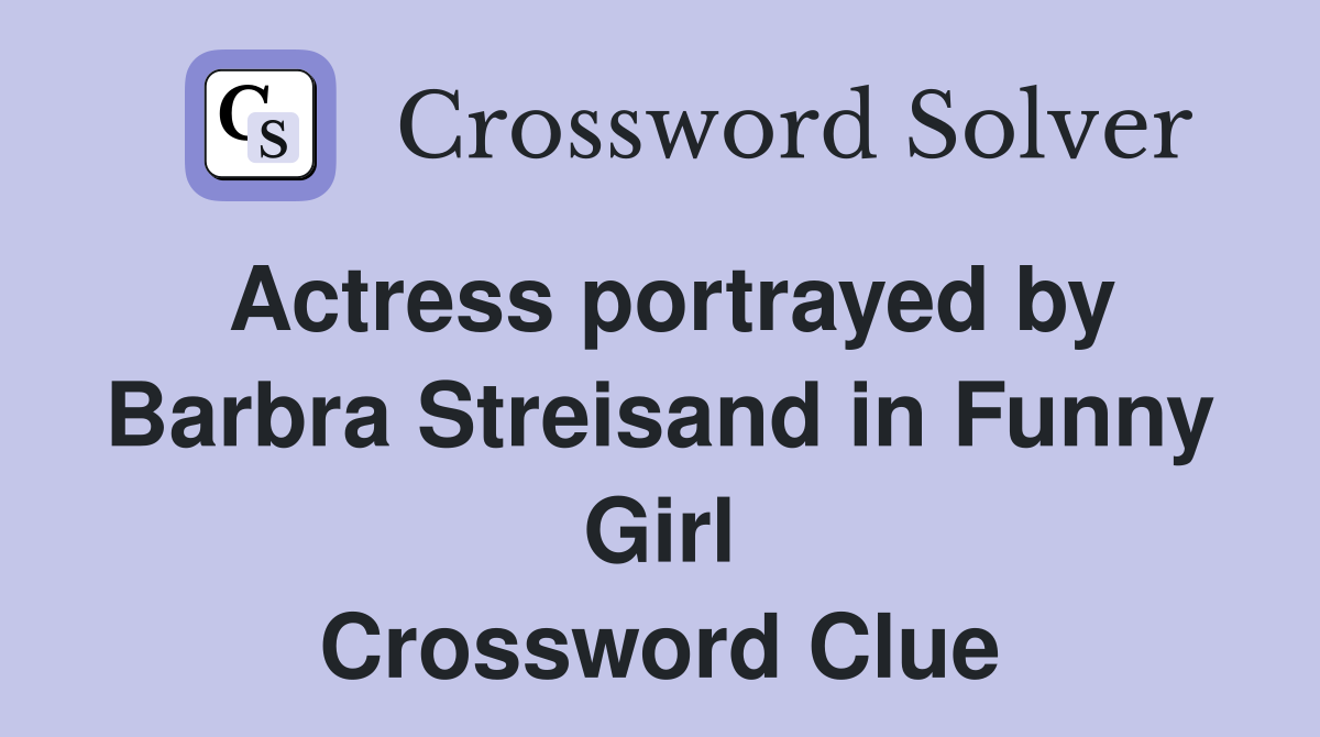 Actress portrayed by Barbra Streisand in Funny Girl Crossword Clue