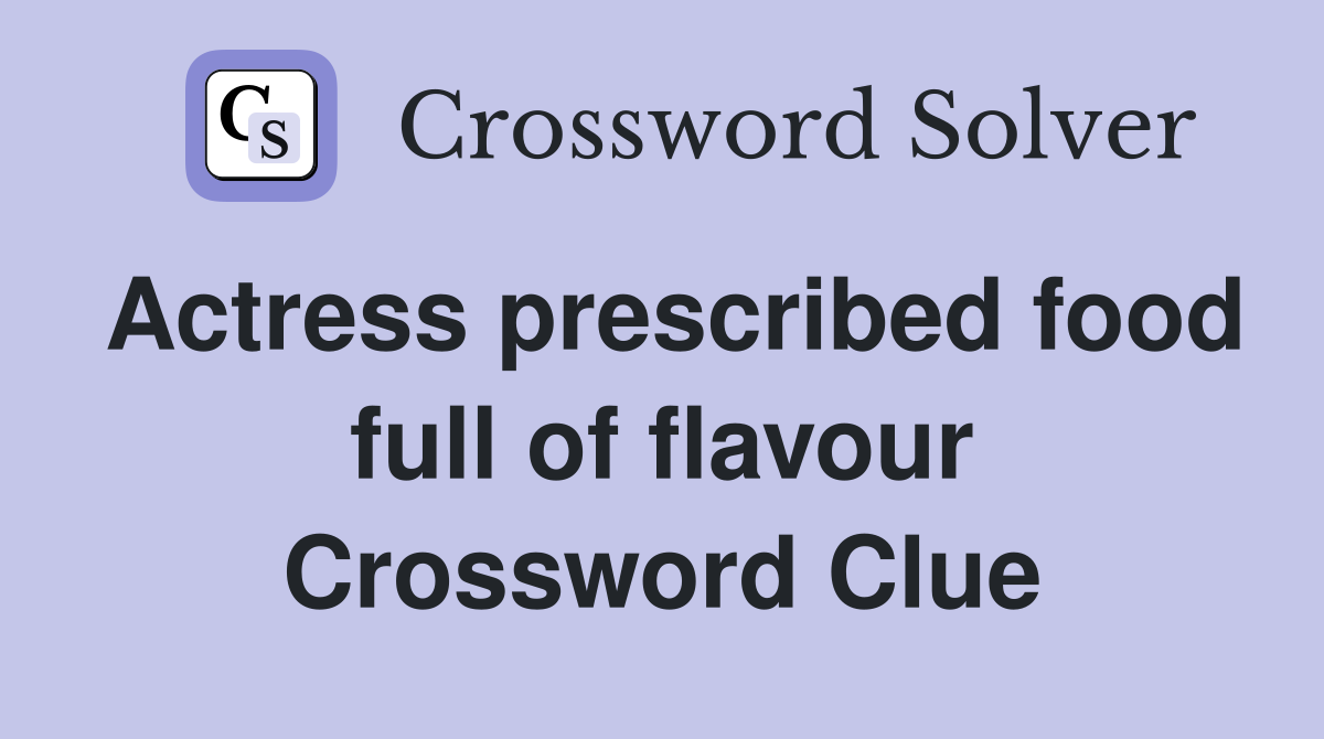 Actress prescribed food full of flavour Crossword Clue