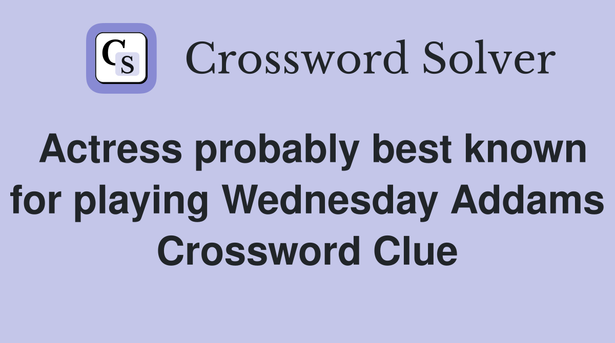 Actress probably best known for playing Wednesday Addams Crossword Clue