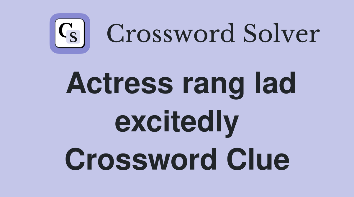 Actress rang lad excitedly Crossword Clue