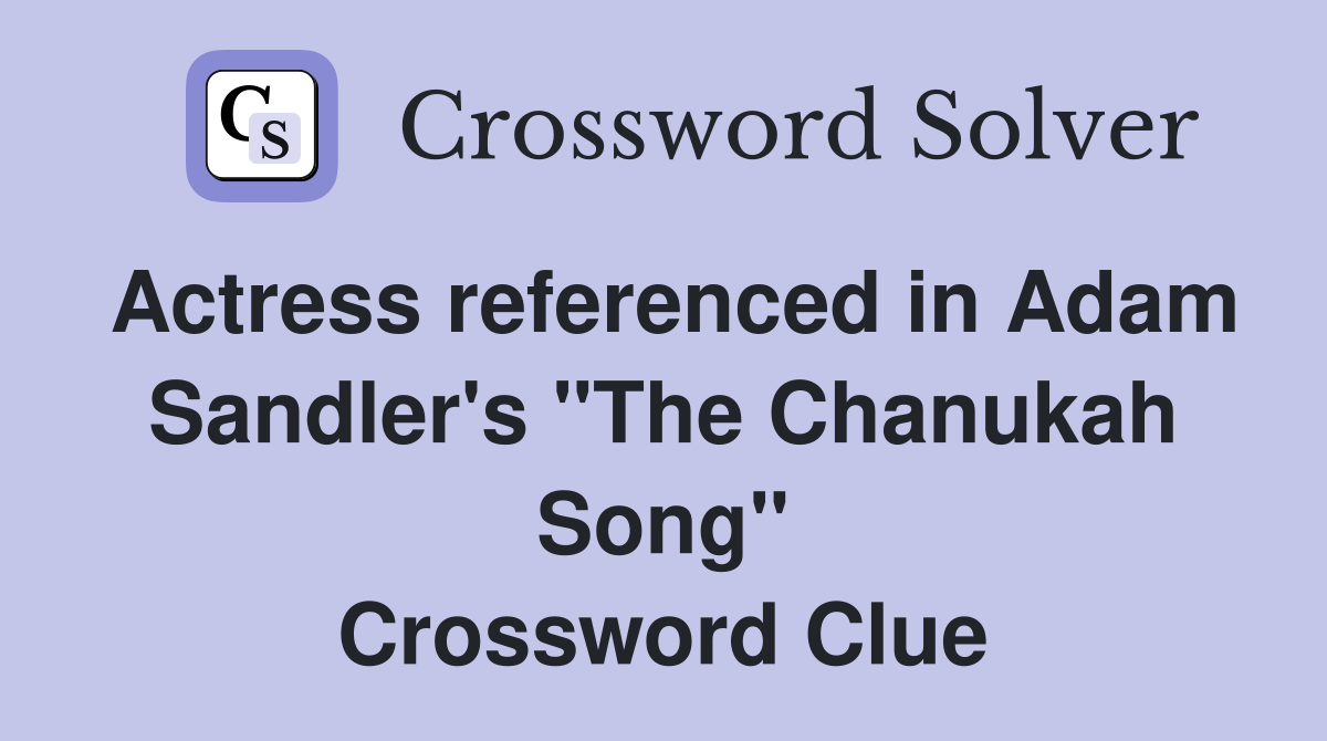 Actress referenced in Adam Sandler's "The Chanukah Song" Crossword Clue
